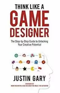 Think Like a Game Designer — Justin Gary